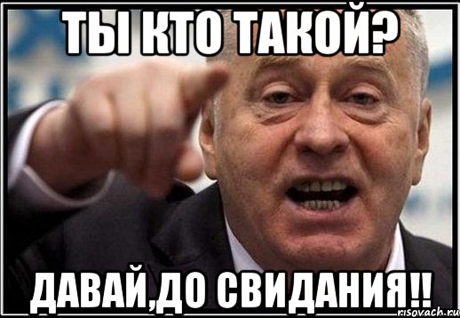 ты кто такой? давай,до свидания!!