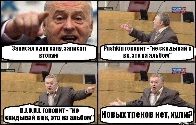 Записал одну капу, записал вторую Pushkin говорит - "не скидывай в вк, это на альбом" D.J.O.N.I. говорит - "не скидывай в вк, это на альбом" Новых треков нет, хули?, Комикс Жириновский