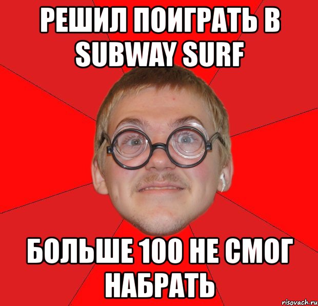 решил поиграть в subway surf больше 100 не смог набрать, Мем Злой Типичный Ботан