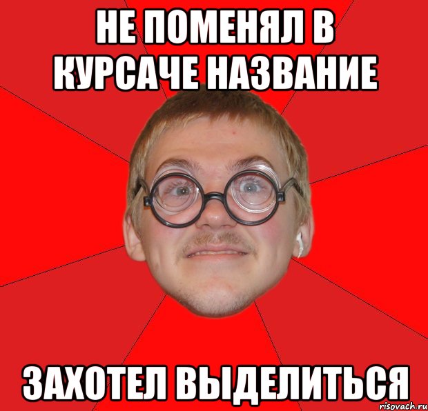 не поменял в курсаче название захотел выделиться, Мем Злой Типичный Ботан