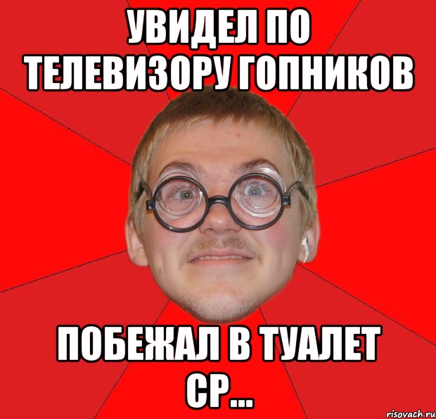 увидел по телевизору гопников побежал в туалет ср..., Мем Злой Типичный Ботан