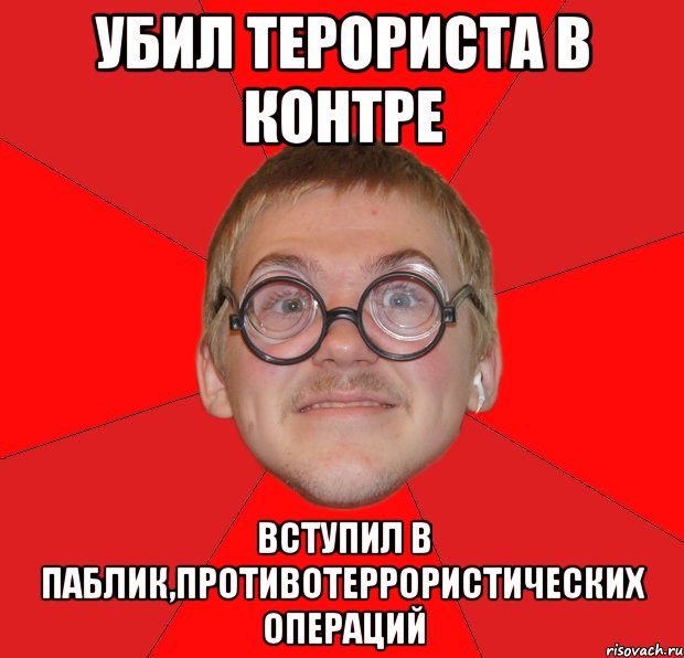 убил терориста в контре вступил в паблик,противотеррористических операций, Мем Злой Типичный Ботан