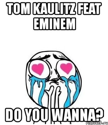 tom kaulitz feat eminem do you wanna?, Мем Влюбленный