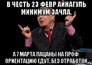 в честь 23 февр айнагуль минимум зачла, а 7 марта пацаны на проф ориентацию едут, без отработок