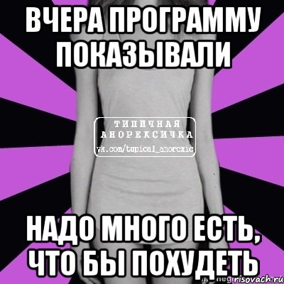 вчера программу показывали надо много есть, что бы похудеть, Мем Типичная анорексичка