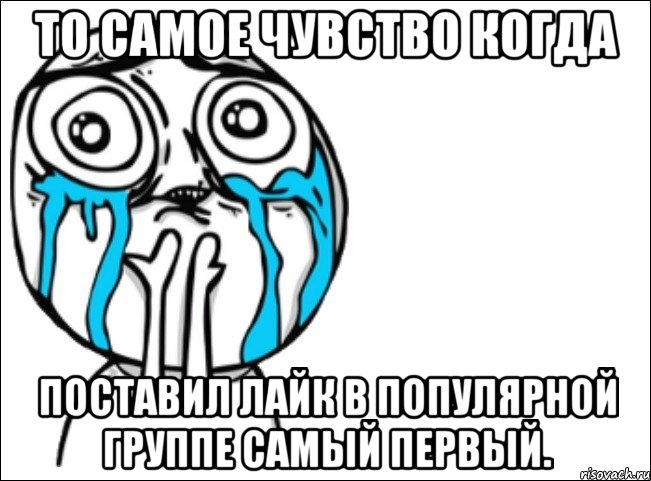 то самое чувство когда поставил лайк в популярной группе самый первый., Мем Это самый