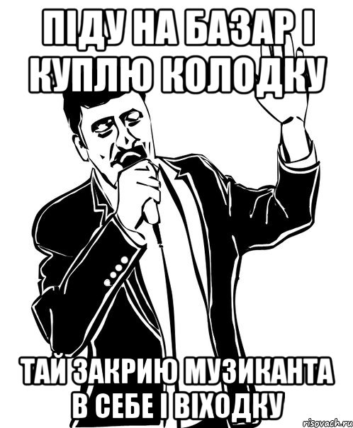 піду на базар і куплю колодку тай закрию музиканта в себе і віходку, Мем Давай до свидания