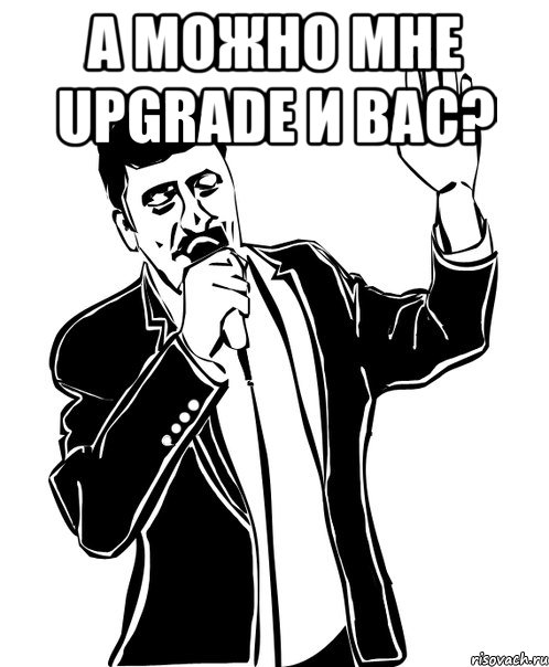 а можно мне upgrade и вас? , Мем Давай до свидания