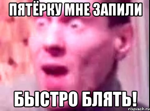 пятёрку мне запили быстро блять!