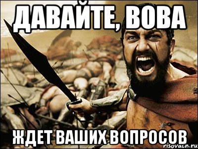 давайте, вова ждет ваших вопросов, Мем Это Спарта