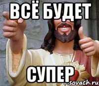 всё будет супер