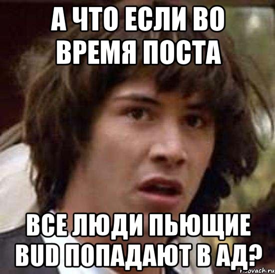 а что если во время поста все люди пьющие bud попадают в ад?, Мем А что если (Киану Ривз)