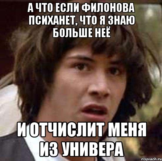 а что если филонова психанет, что я знаю больше неё и отчислит меня из универа, Мем А что если (Киану Ривз)