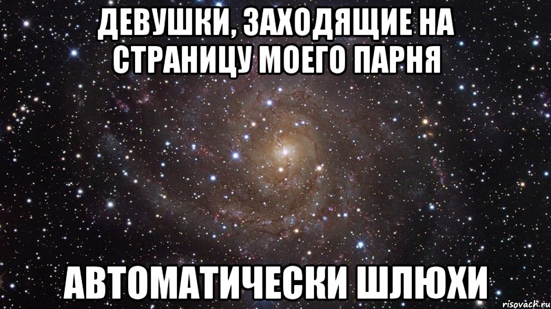 девушки, заходящие на страницу моего парня автоматически шлюхи, Мем  Космос (офигенно)