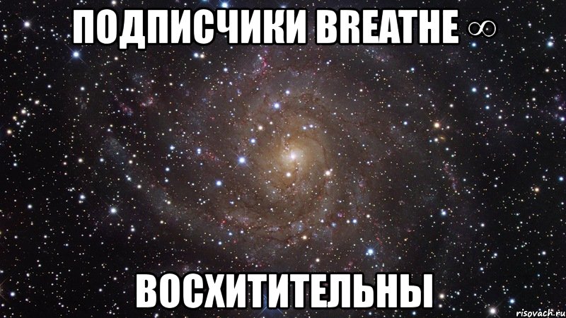 подписчики breathe ∞ восхитительны, Мем  Космос (офигенно)