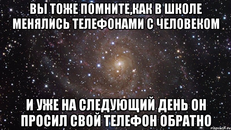 вы тоже помните,как в школе менялись телефонами с человеком и уже на следующий день он просил свой телефон обратно, Мем  Космос (офигенно)