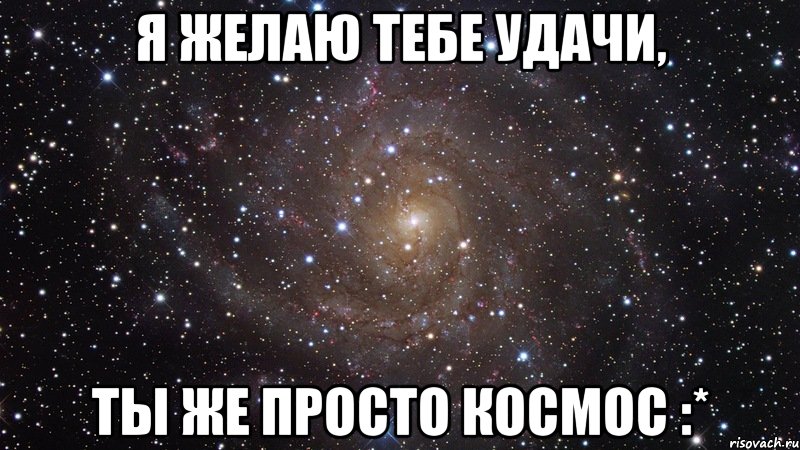 я желаю тебе удачи, ты же просто космос :*, Мем  Космос (офигенно)