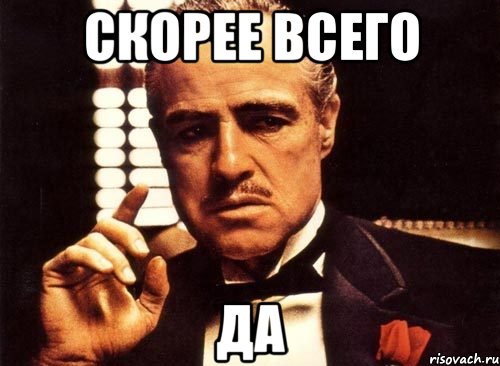 Скорее всего это. Скорее всего да. Скорее всего да чем нет. Да отец Мем. Скорее всего да Мем.