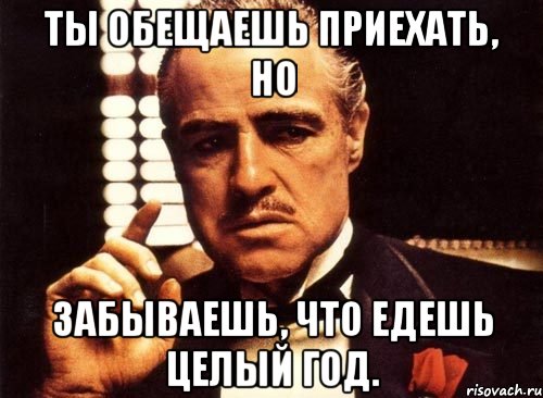 Даже приезжать. Обещал но не пришел. Обещала и не пришла. Обещаю Мем. Обещал прийти но не пришел.