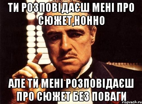 ти розповідаєш мені про сюжет,нонно але ти мені розповідаєш про сюжет без поваги, Мем крестный отец