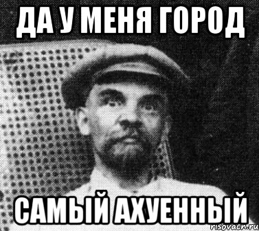 да у меня город самый ахуенный, Мем   Ленин удивлен