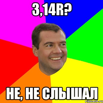 3,14r? не, не слышал, Мем  Медведев advice