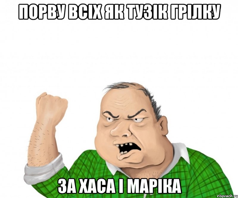 порву всіх як тузік грілку за хаса і маріка, Мем мужик