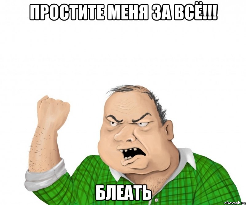 простите меня за всё!!! блеать, Мем мужик