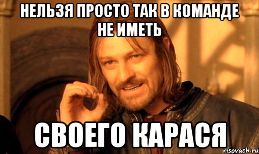 нельзя просто так в команде не иметь своего карася, Мем Нельзя просто так взять и (Боромир мем)