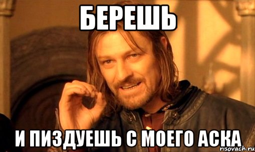 берешь и пиздуешь с моего аска, Мем Нельзя просто так взять и (Боромир мем)