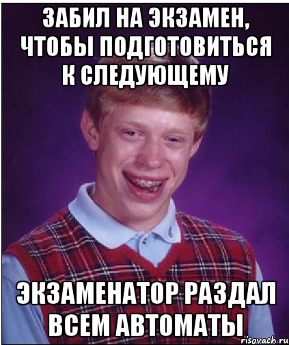 забил на экзамен, чтобы подготовиться к следующему экзаменатор раздал всем автоматы