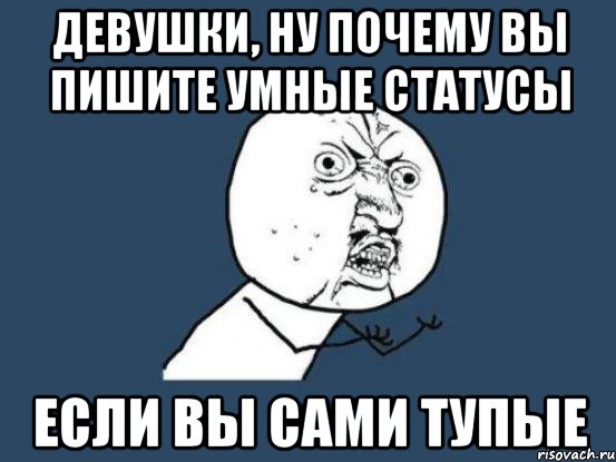 Писать умный. Мемы про тупые вопросы. Тупая девушка Мем. Мемы с тупыми лицами девушек. Сами вы тупые.