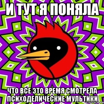 и тут я поняла что все это время смотрела психоделические мультики, Мем Омская птица