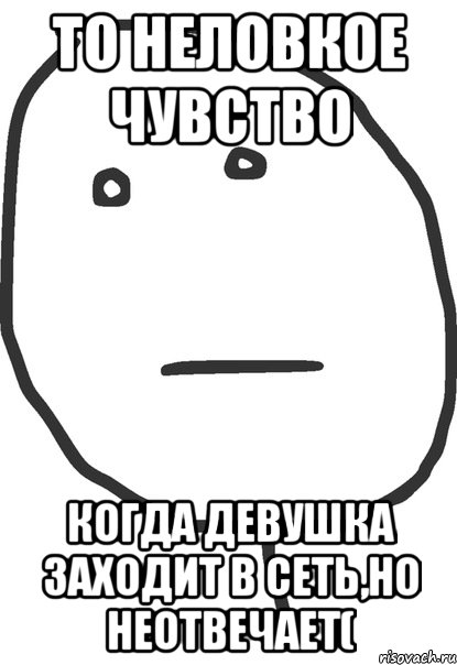 то неловкое чувство когда девушка заходит в сеть,но неотвечает(, Мем покер фейс