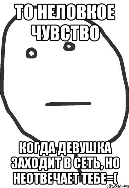 то неловкое чувство когда девушка заходит в сеть, но неотвечает тебе=(, Мем покер фейс