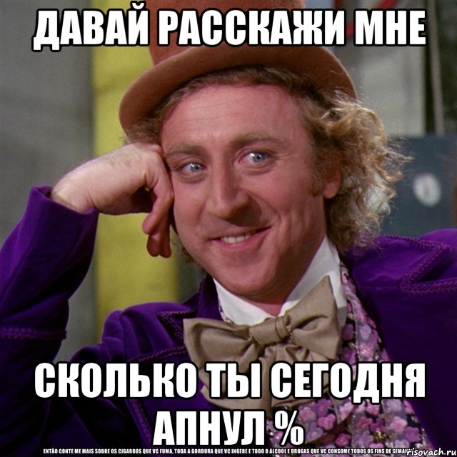 давай расскажи мне сколько ты сегодня апнул %