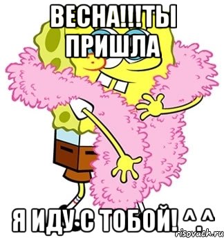 весна!!!ты пришла я иду с тобой! ^.^, Мем Спанч боб