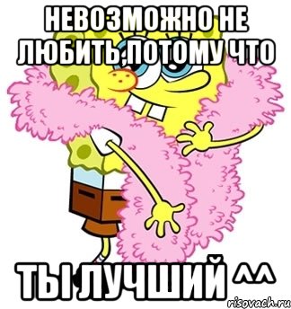 невозможно не любить,потому что ты лучший ^^, Мем Спанч боб