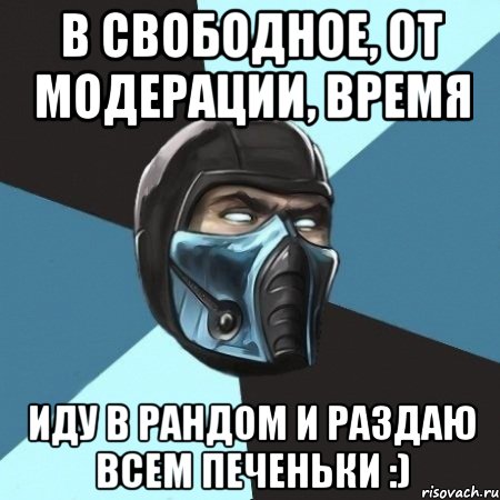 в свободное, от модерации, время иду в рандом и раздаю всем печеньки :), Мем Саб-Зиро