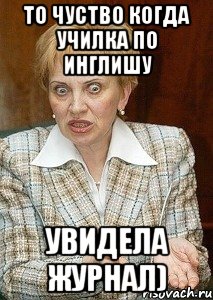 то чуство когда училка по инглишу увидела журнал)