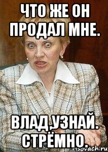 что же он продал мне. влад,узнай. стрёмно.