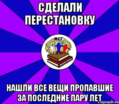 сделали перестановку нашли все вещи пропавшие за последние пару лет, Мем Типичный МСГ