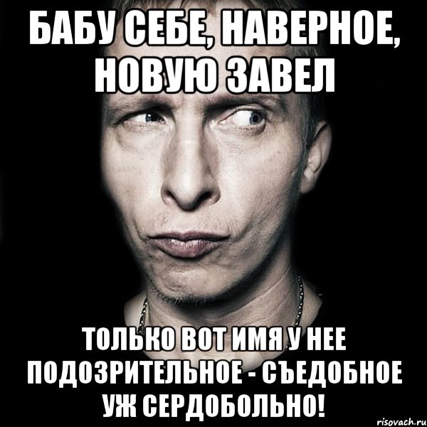 бабу себе, наверное, новую завел только вот имя у нее подозрительное - съедобное уж сердобольно!, Мем  Типичный Охлобыстин