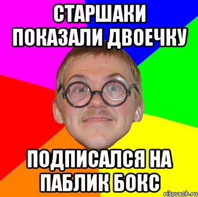 старшаки показали двоечку подписался на паблик бокс, Мем Типичный ботан