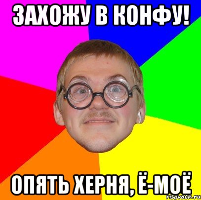 захожу в конфу! опять херня, ё-моё, Мем Типичный ботан