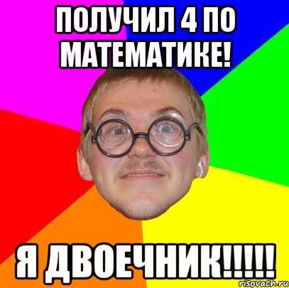 получил 4 по математике! я двоечник!!!, Мем Типичный ботан