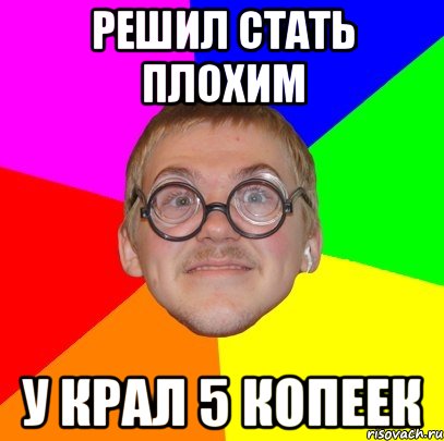 решил стать плохим у крал 5 копеек, Мем Типичный ботан