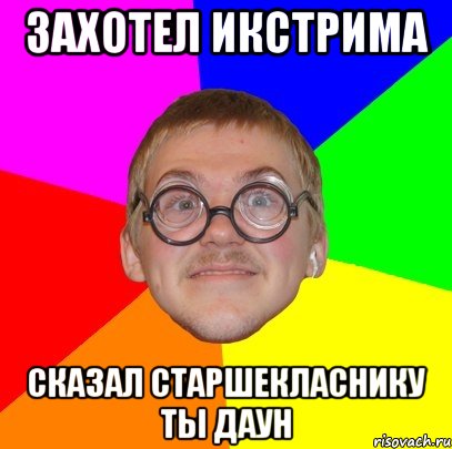 захотел икстрима сказал старшекласнику ты даун, Мем Типичный ботан