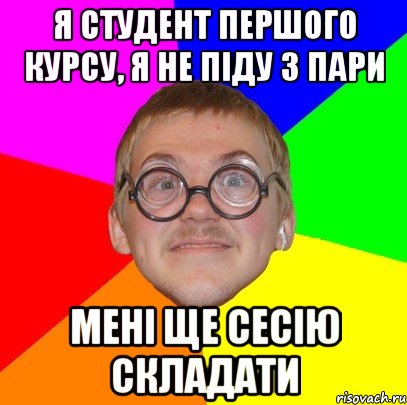 я студент першого курсу, я не піду з пари мені ще сесію складати, Мем Типичный ботан