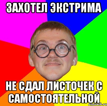 захотел экстрима не сдал листочек с самостоятельной, Мем Типичный ботан